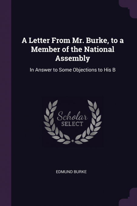 A LETTER FROM MR. BURKE, TO A MEMBER OF THE NATIONAL ASSEMBL