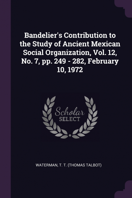BANDELIER?S CONTRIBUTION TO THE STUDY OF ANCIENT MEXICAN SOC
