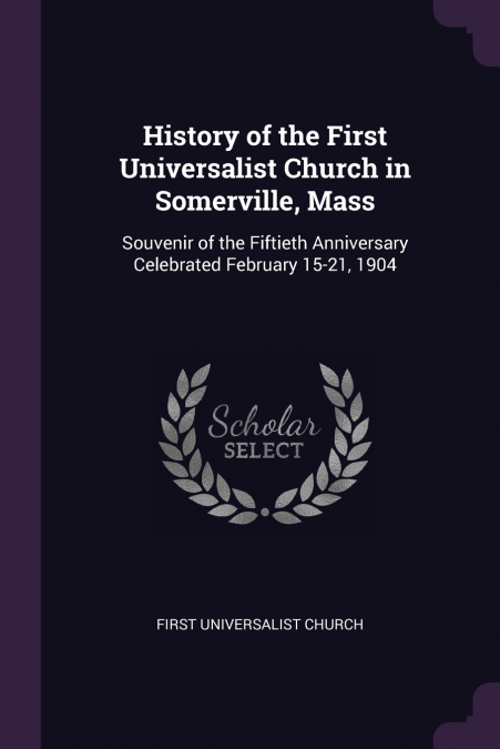 HISTORY OF THE FIRST UNIVERSALIST CHURCH IN SOMERVILLE, MASS