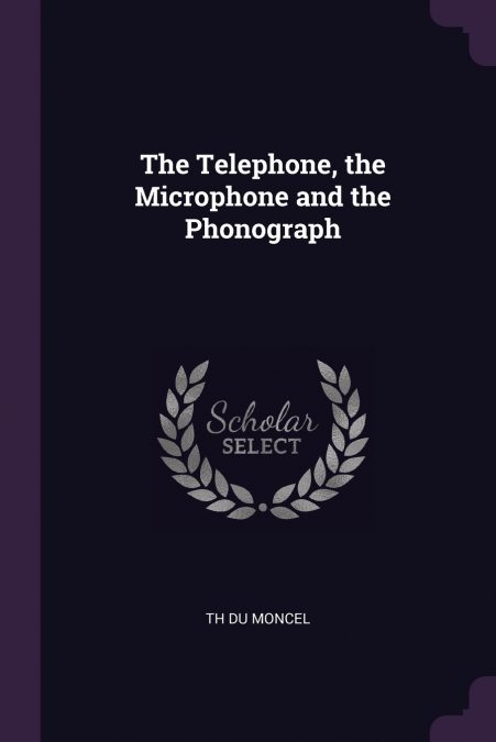 THE TELEPHONE, THE MICROPHONE AND THE PHONOGRAPH