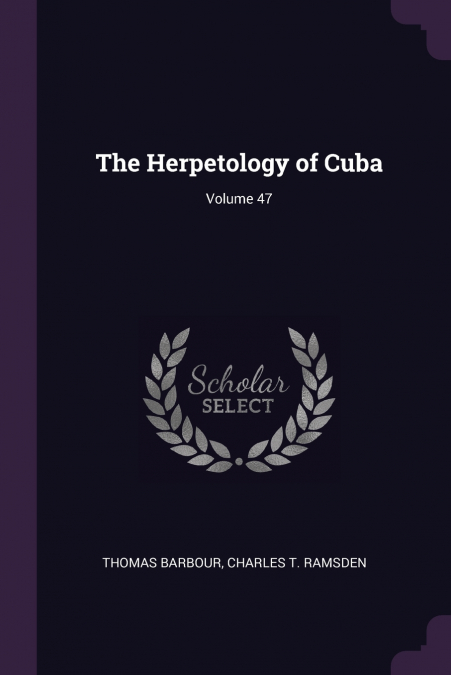 THE HERPETOLOGY OF CUBA, VOLUME 47