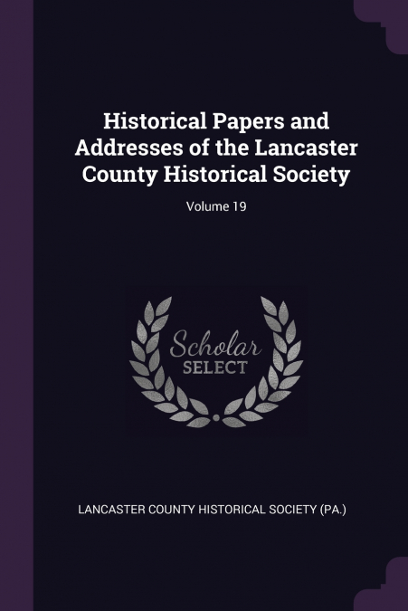 HISTORICAL PAPERS AND ADDRESSES OF THE LANCASTER COUNTY HIST