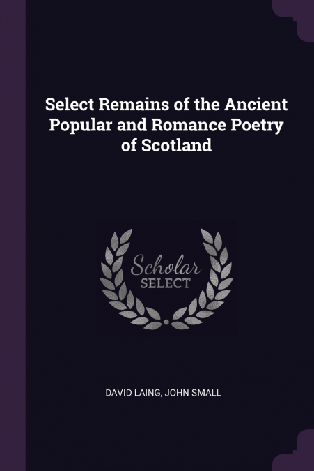 SELECT REMAINS OF THE ANCIENT POPULAR AND ROMANCE POETRY OF