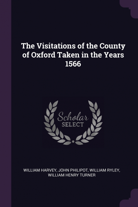 THE VISITATIONS OF THE COUNTY OF OXFORD TAKEN IN THE YEARS 1