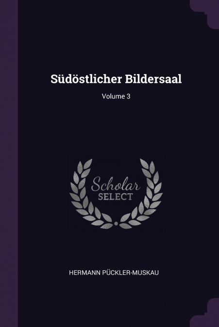 SUDOSTLICHER BILDERSAAL, VOLUME 3
