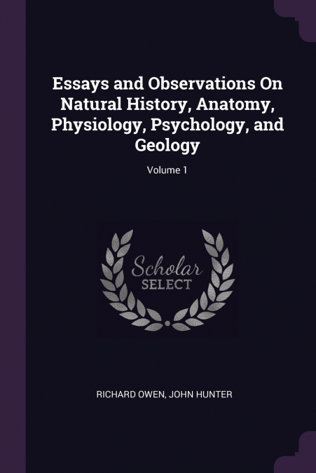 ESSAYS AND OBSERVATIONS ON NATURAL HISTORY, ANATOMY, PHYSIOL