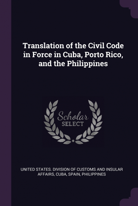 TRANSLATION OF THE CIVIL CODE IN FORCE IN CUBA, PORTO RICO,