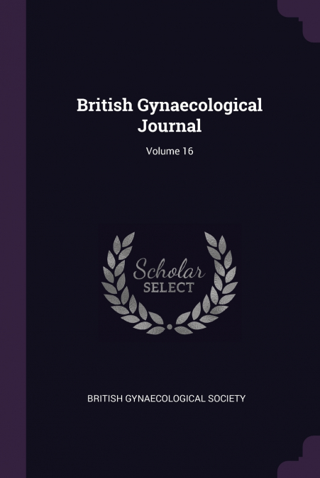 BRITISH GYNAECOLOGICAL JOURNAL, VOLUME 16