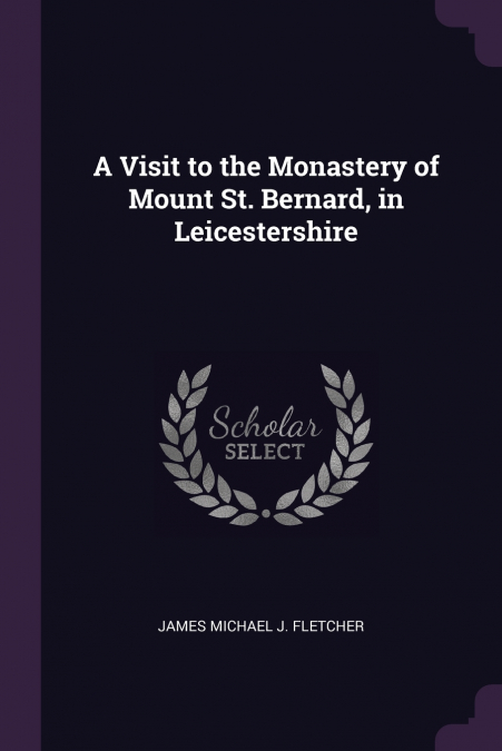 A VISIT TO THE MONASTERY OF MOUNT ST. BERNARD, IN LEICESTERS