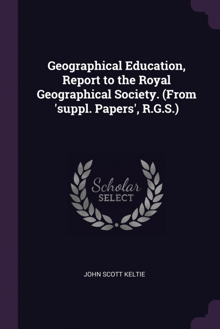 GEOGRAPHICAL EDUCATION, REPORT TO THE ROYAL GEOGRAPHICAL SOC