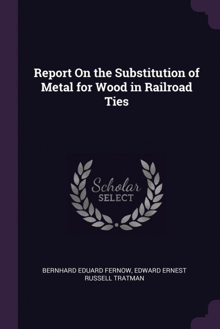 REPORT ON THE SUBSTITUTION OF METAL FOR WOOD IN RAILROAD TIE