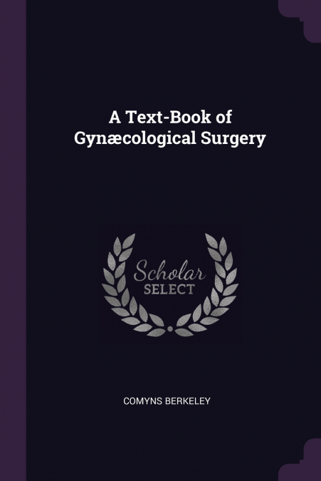 A TEXT-BOOK OF GYN'COLOGICAL SURGERY