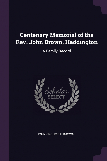 CENTENARY MEMORIAL OF THE REV. JOHN BROWN, HADDINGTON