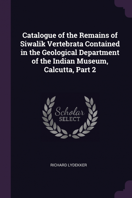 CATALOGUE OF THE REMAINS OF SIWALIK VERTEBRATA CONTAINED IN