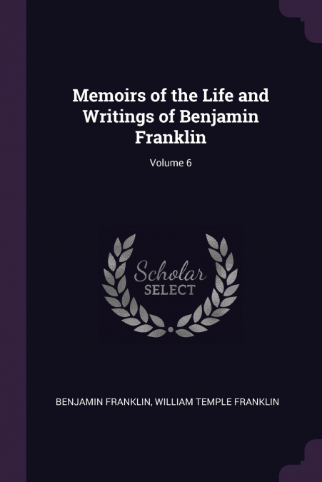 MEMOIRS OF THE LIFE AND WRITINGS OF BENJAMIN FRANKLIN