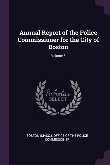ANNUAL REPORT OF THE POLICE COMMISSIONER FOR THE CITY OF BOS