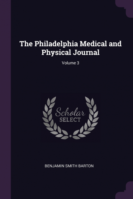 THE PHILADELPHIA MEDICAL AND PHYSICAL JOURNAL, VOLUME 3