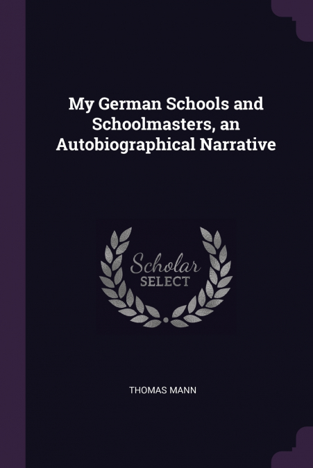 MY GERMAN SCHOOLS AND SCHOOLMASTERS, AN AUTOBIOGRAPHICAL NAR