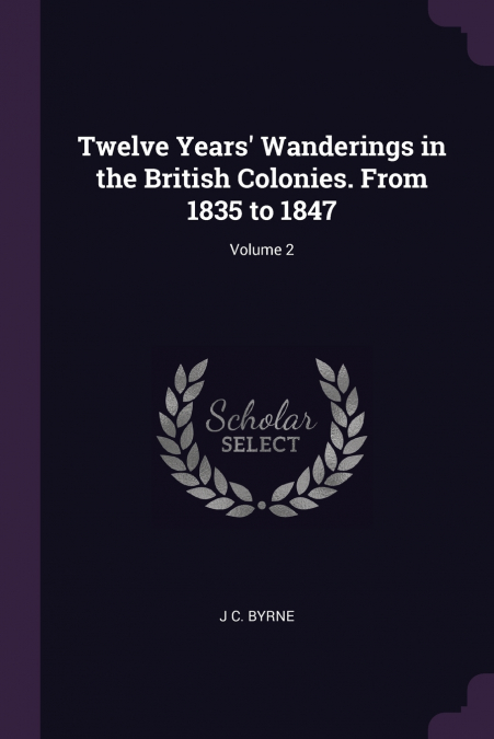 TWELVE YEARS? WANDERINGS IN THE BRITISH COLONIES. FROM 1835