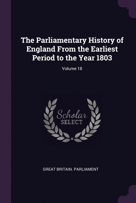 THE PARLIAMENTARY HISTORY OF ENGLAND FROM THE EARLIEST PERIO