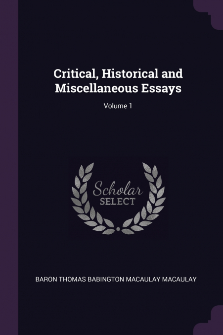 CRITICAL, HISTORICAL AND MISCELLANEOUS ESSAYS, VOLUME 1