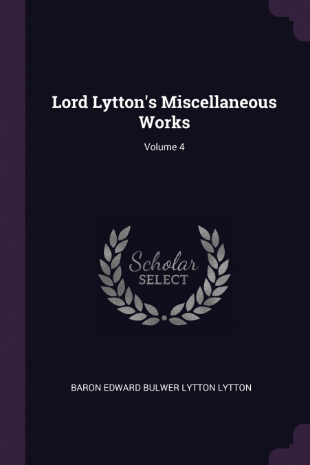 LORD LYTTON?S MISCELLANEOUS WORKS, VOLUME 4