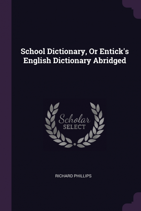 SCHOOL DICTIONARY, OR ENTICK?S ENGLISH DICTIONARY ABRIDGED
