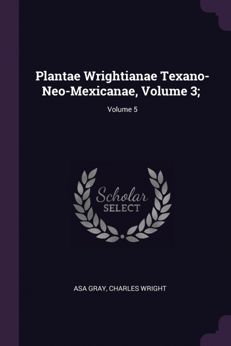 PLANTAE WRIGHTIANAE TEXANO-NEO-MEXICANAE, VOLUME 3, , VOLUME