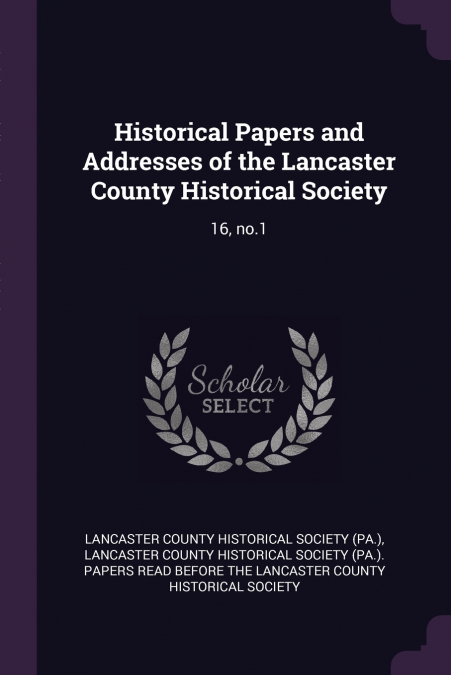 HISTORICAL PAPERS AND ADDRESSES OF THE LANCASTER COUNTY HIST