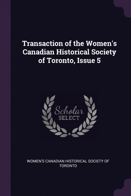 TRANSACTION OF THE WOMEN?S CANADIAN HISTORICAL SOCIETY OF TO