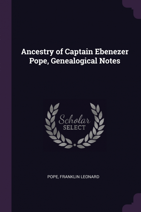 ANCESTRY OF CAPTAIN EBENEZER POPE, GENEALOGICAL NOTES