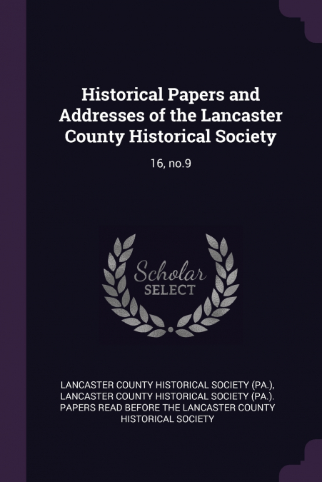 HISTORICAL PAPERS AND ADDRESSES OF THE LANCASTER COUNTY HIST