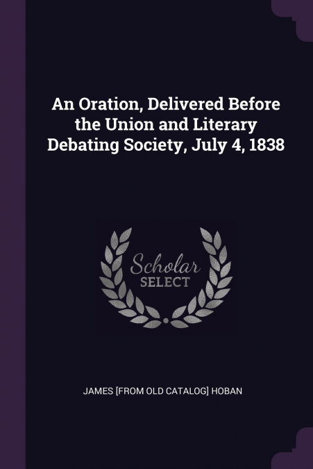 AN ORATION, DELIVERED BEFORE THE UNION AND LITERARY DEBATING