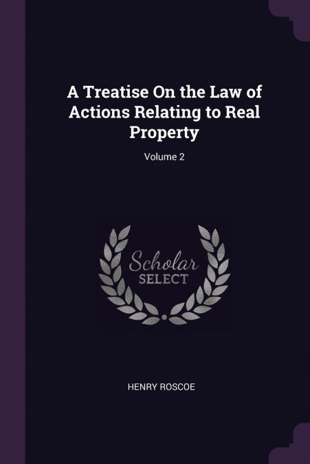 A TREATISE ON THE LAW OF ACTIONS RELATING TO REAL PROPERTY,