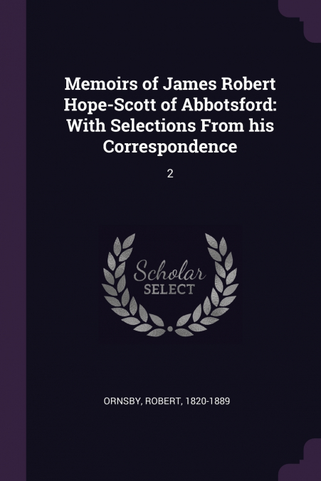 MEMOIRS OF JAMES ROBERT HOPE-SCOTT OF ABBOTSFORD