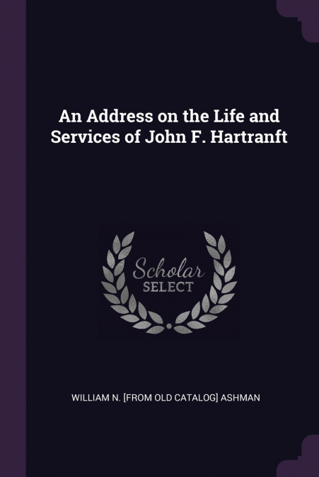 AN ADDRESS ON THE LIFE AND SERVICES OF JOHN F. HARTRANFT