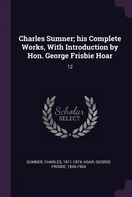 CHARLES SUMNER, HIS COMPLETE WORKS, WITH INTRODUCTION BY HON