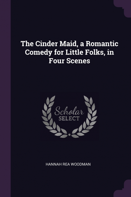 THE CINDER MAID, A ROMANTIC COMEDY FOR LITTLE FOLKS, IN FOUR