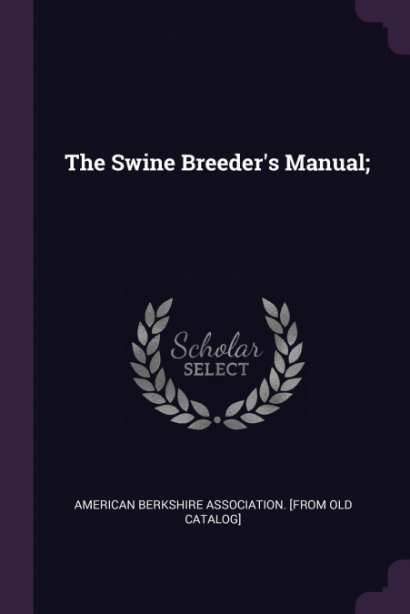 THE SWINE BREEDER?S MANUAL,