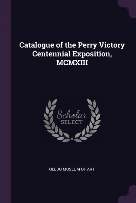 CATALOGUE OF THE PERRY VICTORY CENTENNIAL EXPOSITION, MCMXII