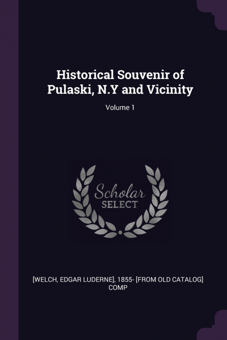 HISTORICAL SOUVENIR OF PULASKI, N.Y AND VICINITY, VOLUME 1