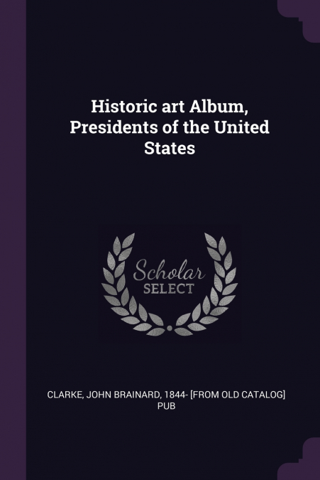 HISTORIC ART ALBUM, PRESIDENTS OF THE UNITED STATES
