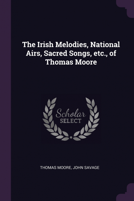 THE IRISH MELODIES, NATIONAL AIRS, SACRED SONGS, ETC., OF TH