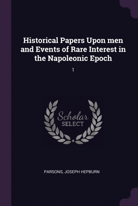 HISTORICAL PAPERS UPON MEN AND EVENTS OF RARE INTEREST IN TH