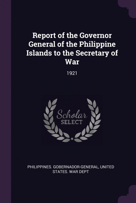 REPORT OF THE GOVERNOR GENERAL OF THE PHILIPPINE ISLANDS TO