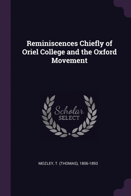 REMINISCENCES CHIEFLY OF ORIEL COLLEGE AND THE OXFORD MOVEME