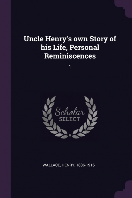 UNCLE HENRY?S OWN STORY OF HIS LIFE, PERSONAL REMINISCENCES