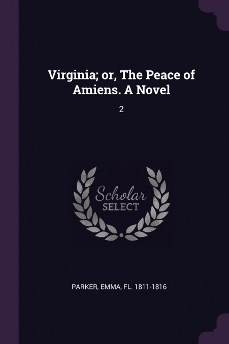 VIRGINIA, OR, THE PEACE OF AMIENS. A NOVEL