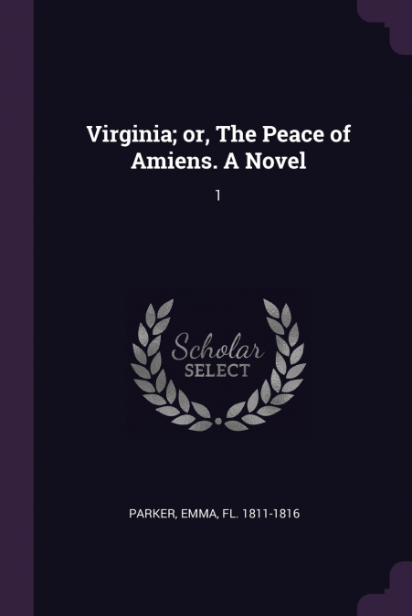 VIRGINIA, OR, THE PEACE OF AMIENS. A NOVEL