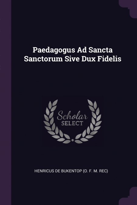 PAEDAGOGUS AD SANCTA SANCTORUM SIVE DUX FIDELIS